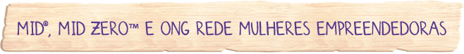 MID®, MID ZERO e ONG Rede Mulher Empreendedora
